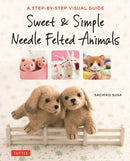 Sweet & Simple Needle Felted Animals : A Step-By-Step Visual Guide-9784805314548