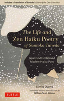 The Life and Zen Haiku Poetry of Santoka Taneda : Japan's Beloved Modern Haiku Poet: Includes a Translation of Santoka's Diary of the One-Grass Hut-9784805316559