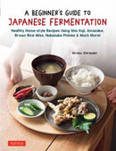 A Beginner's Guide to Japanese Fermentation : Healthy Home-Style Recipes Using Shio Koji, Amazake, Brown Rice Miso, Nukazuke Pickles & Much More!-9784805317471