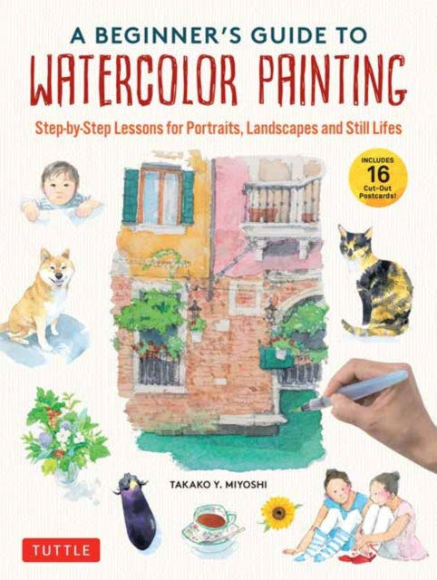 A Beginner's Guide to Watercolor Painting : Step-by-Step Lessons for Portraits, Landscapes and Still Lifes (Includes 16 Practice Postcards)-9784805317488