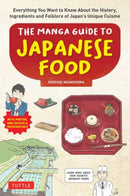 The Manga Guide to Japanese Food : Everything You Want to Know About the History, Ingredients and Folklore of Japan's Unique Cuisine (Learn All About Your Favorite Japanese Foods!)-9784805317624