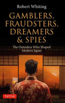Gamblers, Fraudsters, Dreamers & Spies : The Outsiders Who Shaped Modern Japan-9784805317983
