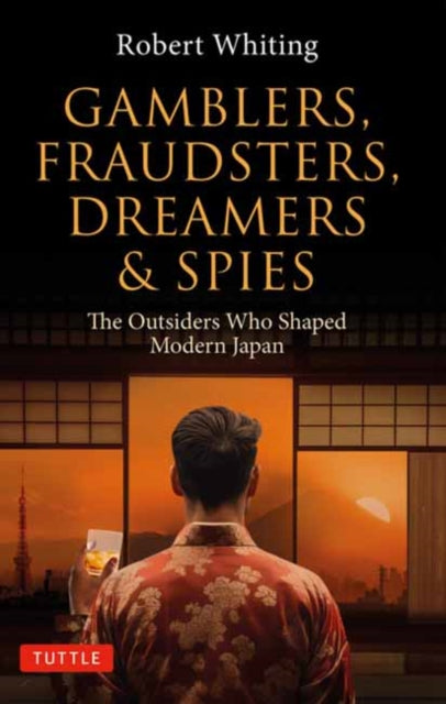 Gamblers, Fraudsters, Dreamers & Spies : The Outsiders Who Shaped Modern Japan-9784805317983