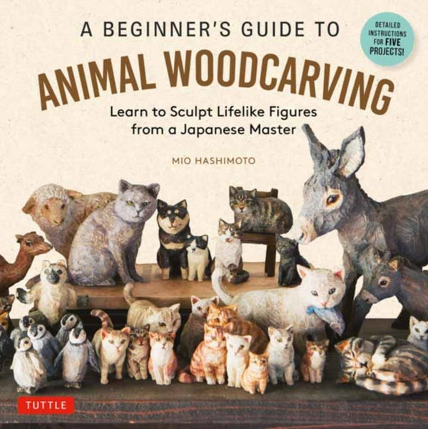 A Beginner's Guide to Animal Woodcarving : Learn to Sculpt Lifelike Figures from a Japanese Master (Detailed Instructions for 5 Projects!)-9784805318942