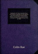 Malaboch; Or, Notes from My Diary On the Boer Campaign of 1894 Against the Chief Malaboch of Blaauwberg, District Zoutpansberg, South African . a Synopsis of the Johannesburg Crisis of 1896-9785877615663