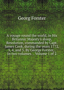 A voyage round the world, : in his britannic majesty's sloop, resolution, commanded by Capt. James Cook, during the years 1772, 3, 4, and 5. Volume 1-9785879578201