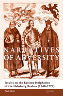 Narratives of Adversity – Jesuits on the Eastern Peripheries of the Habsburg Realms (1640–1773)
