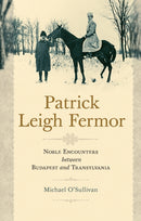 Patrick Leigh Fermor : Noble Encounters between Budapest and Transylvania-9786155225642