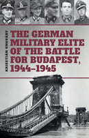 The German Military Elite of the Battle for Budapest, 1944-1945-9786155583933