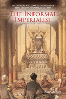 The Informal Imperialist : Dr. Clement Williams at the Court of King Mindon, Mandalay, 1861-1879-9786164510951