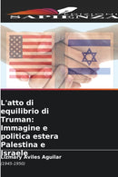 L'atto di equilibrio di Truman : Immagine e politica estera Palestina e Israele-9786205831649