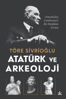 Atatürk ve Arkeoloji: Osmanli’dan Cumhuriyet’e Bir