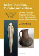 Baden, Kostolac, Vucedol and Vinkovci : The Late Eneolithic, Transition Period, and Early Bronze Age in the Carpathian Basin and the Western Balkans-9788024651781