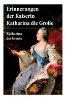 Erinnerungen der Kaiserin Katharina die Gro?e : Autobiografie: Erinnerungen der Kaiserin Katharina II. Von ihr selbst verfasst-9788027315246
