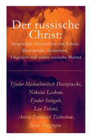 Der russische Christ : Ausgewahlte Geschichten von Tolstoi, Dostojewski, Tschechow, Turgenjew und andere russische Meister)-9788027316519