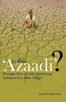 Is This 'Azaadi'? - Everyday Lives of Dalit Agricultural Labourers in a Bihar Village-9788193401538