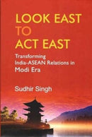 Look East to Act East : Transforming India-Asean Relations Modi Era-9788194283713