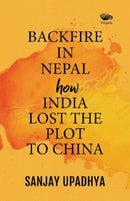 Backfire in Nepal: : How India Lost The Plot to China-9788194820024
