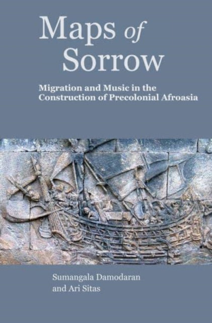 Maps of Sorrow - Migration and Music in the Construction of Precolonial AfroAsia-9788195055999