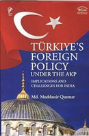 Turkiye`s Foreign Policy Under the AKP : Implications and Challenges for India-9788195189427