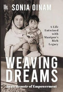 Weaving Dreams : Ima's Memoir of Empowerment, a Life Entwined with Manipur's Rich Legacy-9788197343247