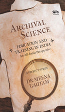 Archival Science : Education and Training in India-An All-India Perspective, A Project Study-9788199171275
