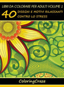 Libri da Colorare per Adulti Volume 1 : 40 Disegni e Motivi Rilassanti contro lo Stress-9788365560582