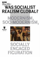 Was Socialist Realism Global? – Modernism, Soc–modernism, Socially Engaged Figuration
