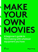 Make Your Own Movies – A beginner's guide to filmmaking with whatever equipment you have