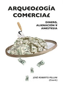 Arqueologia comercial : Dinero, alienacion y anestesia-9788416725069