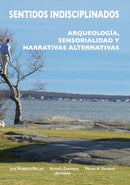 Sentidos indisciplinados : Arqueologia, sensorialidad y narrativas alternativas-9788416725106