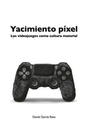 Yacimiento Pixel : Los videojuegos como cultura material-9788416725120