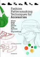 Fashion Patternmaking Techniques for Accessories – Shoes, bags, Hats, Gloves, Ties, Butons, and Dog Clothing