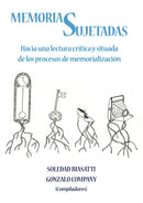 Memorias Sujetadas : Hacia una lectura critica y situada de los procesos de memorializacion-9788494103063