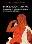 Entre Aidos y Peitho : La iconografia del gesto del velo en la antigua Grecia-9788494211041