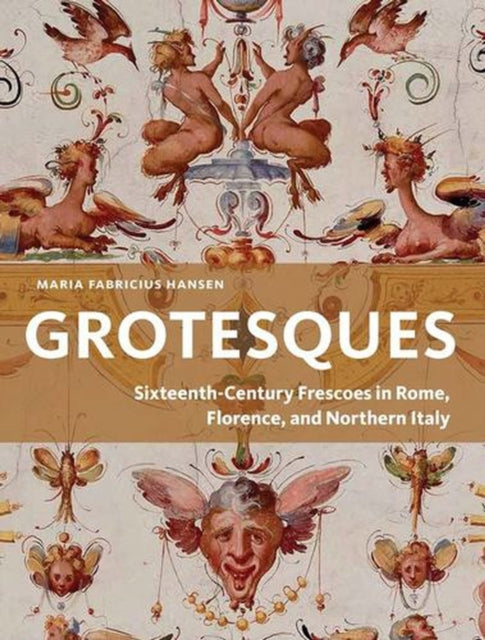 Grotesques – Sixteenth–Century Frescoes in Rome, Florence, and Northern Italy