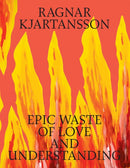 Ragnar Kjartansson: Epic Waste of Love and Understanding-9788793659681