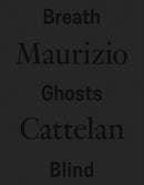 Maurizio Cattelan: Breath Ghosts Blind