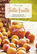 Tutti Frutti : Italian Artisanal Jams, Marmalades, and Preserves-9788831403184