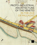 The Proto-Industrial Architecture of the Veneto : in the Age of Palladio-9788833671819