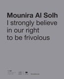 Mounira Al Solh : I Strongly Believe in Our Right to Be Frivolous-9788836641079