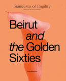 Beirut and the Golden Sixties : Manifesto of Fragility-9788836654260