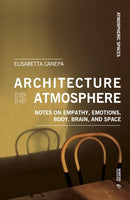 Architecture is Atmosphere : Notes on Empathy, Emotions, Body, Brain, and Space-9788869773785