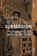 Fashioning Submission : Documenting Fashion, Taste and Identity in WWII Italy through "Bellezza" Magazine-9788869774218
