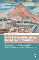 Ecological Imperialism in Early Modern Spanish Narratives : Excavating the Environmental Conflicts of the Iberian Globalization-9789048567362