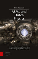 ASML and Dutch Physics : A History of the Advanced Research Center for Nanolithography (ARCNL), 2014-2024-9789048571635