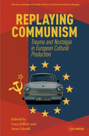 Replaying Communism : Trauma and Nostalgia in European Cultural Production-9789048574322