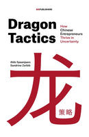 Dragon Tactics : How Chinese Entrepreneurs Thrive in Uncertainty-9789063696382