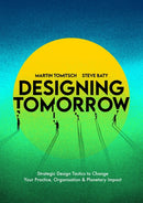 Designing Tomorrow : Strategic Design Tactics to Change Your Practice, Organisation, and Planetary Impact-9789063696795