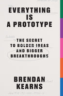 Everything is a Prototype : The Secret to Bold Ideas, Bigger Bets, and Creative Breakthroughs-9789063697266